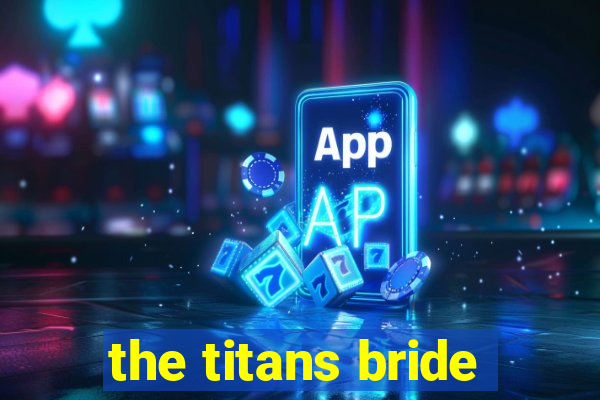 the titans bride